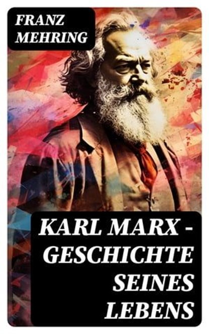 Karl Marx - Geschichte seines Lebens, Franz Mehring - Ebook - 8596547740933