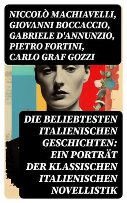 Die beliebtesten italienischen Geschichten: Ein Porträt der klassischen italienischen Novellistik, Niccolò Machiavelli ; Giovanni Boccaccio ; Gabriele D'Annunzio ; Pietro Fortini ; Carlo Graf Gozzi ; Eustachio Manfredi ; Baldassare Castiglione ; Francesco Molza ; Liberale Motense ; Luigi da Porto - Ebook - 8596547740957