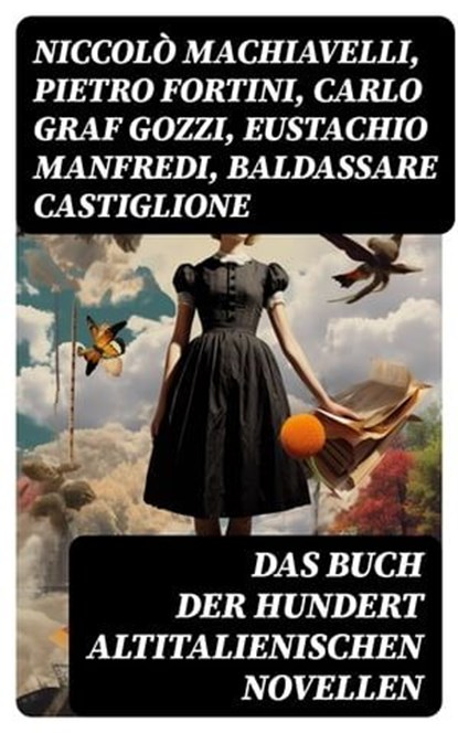 Das Buch der hundert altitalienischen Novellen, Niccolò Machiavelli ; Pietro Fortini ; Carlo Graf Gozzi ; Eustachio Manfredi ; Baldassare Castiglione ; Francesco Molza ; Liberale Motense ; Ser Giovanni Fiorentino ; Luigi da Porto - Ebook - 8596547740964