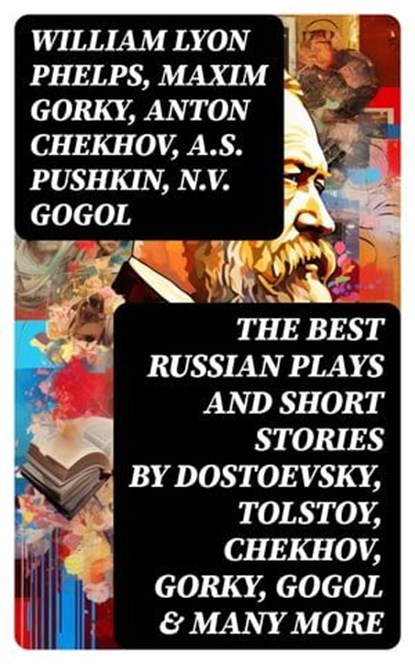 The Best Russian Plays and Short Stories by Dostoevsky, Tolstoy, Chekhov, Gorky, Gogol & many more, William Lyon Phelps ; Maxim Gorky ; Anton Chekhov ; A.S. Pushkin ; N.V. Gogol ; I.S. Turgenev ; F.M. Dostoyevsky ; L.N. Tolstoy ; M.Y. Saltykov ; V.G. Korolenko ; V.N. Garshin ; F.K. Sologub ; I.N. Potapenko ; S.T. Semyonov ; L.N. Andreyev ; M.P. Artzybas - Ebook - 8596547742906