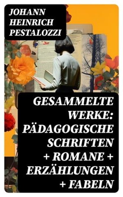 Gesammelte Werke: Pädagogische Schriften + Romane + Erzählungen + Fabeln, Johann Heinrich Pestalozzi - Ebook - 8596547743460