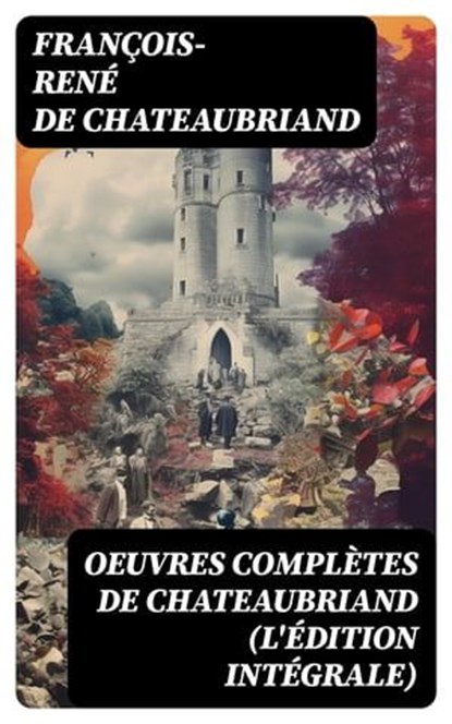Oeuvres complètes de Chateaubriand (L'édition intégrale), François-René de Chateaubriand - Ebook - 8596547743699
