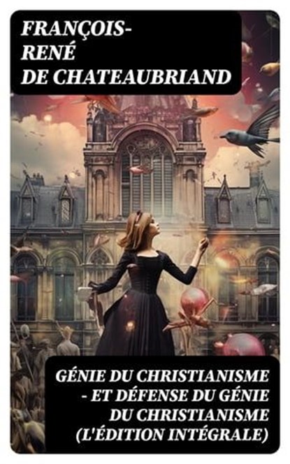 Génie du Christianisme - et Défense du Génie du Christianisme (L'édition intégrale), François-René de Chateaubriand - Ebook - 8596547743750