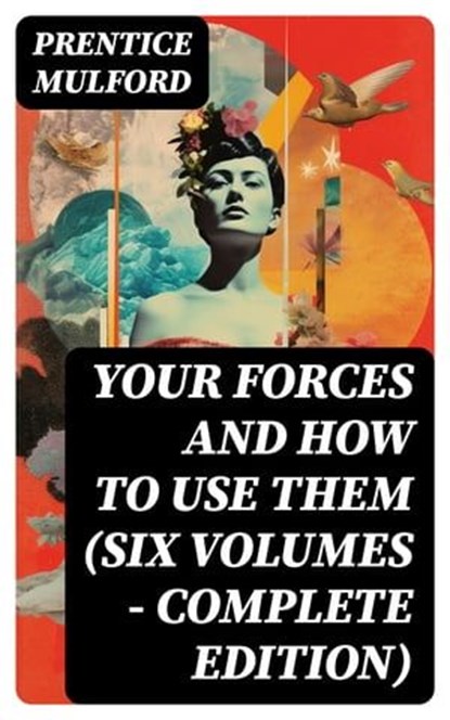 Your Forces and How to Use Them (Six Volumes - Complete Edition), Prentice Mulford - Ebook - 8596547743903