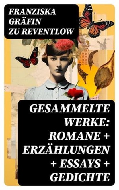 Gesammelte Werke: Romane + Erzählungen + Essays + Gedichte, Franziska Gräfin zu Reventlow - Ebook - 8596547744498