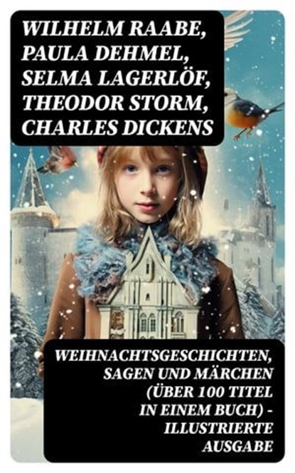 Weihnachtsgeschichten, Sagen und Märchen (Über 100 Titel in einem Buch) - Illustrierte Ausgabe, Wilhelm Raabe ; Paula Dehmel ; Selma Lagerlöf ; Theodor Storm ; Charles Dickens ; Hermann Löns ; Ludwig Bechstein ; Adalbert Stifter ; Ludwig Thoma ; Oscar Wilde ; Peter Rosegger ; Frances Hodgson Burnett ; O. Henry ; Georg Ebers ; E. T. A. Hoffmann ; Han - Ebook - 8596547745082