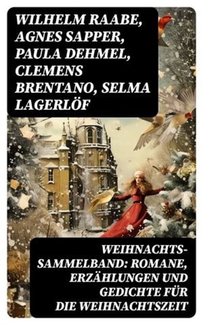 Weihnachts-Sammelband: Romane, Erzählungen und Gedichte für die Weihnachtszeit, Wilhelm Raabe ; Agnes Sapper ; Paula Dehmel ; Clemens Brentano ; Selma Lagerlöf ; Johanna Spyri ; Theodor Storm ; Rainer Maria Rilke ; Charles Dickens ; Hermann Löns ; Heinrich Heine ; Ludwig Bechstein ; Theodor Fontane ; Karl May ; Adalbert Stifter ; Lud - Ebook - 8596547745105