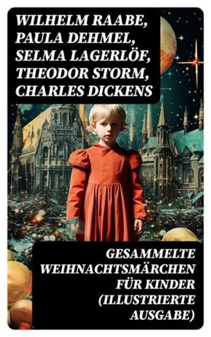 Gesammelte Weihnachtsmärchen für Kinder (Illustrierte Ausgabe), Wilhelm Raabe ; Paula Dehmel ; Selma Lagerlöf ; Theodor Storm ; Charles Dickens ; Hermann Löns ; Ludwig Bechstein ; Adalbert Stifter ; Ludwig Thoma ; Oscar Wilde ; Peter Rosegger ; Frances Hodgson Burnett ; O. Henry ; Georg Ebers ; E. T. A. Hoffmann ; Han - Ebook - 8596547745112