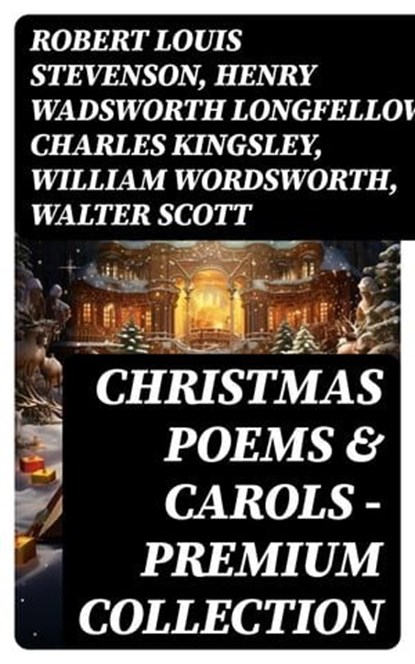 Christmas Poems & Carols - Premium Collection, Robert Louis Stevenson ; Henry Wadsworth Longfellow ; Charles Kingsley ; William Wordsworth ; Walter Scott ; Thomas Hardy ; Samuel Taylor Coleridge ; Rudyard Kipling ; Emily Dickinson ; Clement Clarke Moore ; John Milton ; Sara Teasdale ; William Butler Y - Ebook - 8596547745204