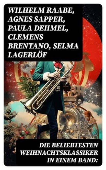 Die beliebtesten Weihnachtsklassiker in einem Band:, Wilhelm Raabe ; Agnes Sapper ; Paula Dehmel ; Clemens Brentano ; Selma Lagerlöf ; Johanna Spyri ; Theodor Storm ; Rainer Maria Rilke ; Charles Dickens ; Hermann Löns ; Heinrich Heine ; Ludwig Bechstein ; Theodor Fontane ; Karl May ; Adalbert Stifter ; Lud - Ebook - 8596547745495