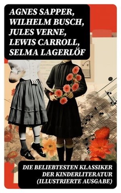 Die beliebtesten Klassiker der Kinderliteratur (Illustrierte Ausgabe), Agnes Sapper ; Wilhelm Busch ; Jules Verne ; Lewis Carroll ; Selma Lagerlöf ; Johanna Spyri ; Charles Dickens ; Heinrich Hoffmann ; Mark Twain ; Gerdt von Bassewitz ; Harriet Beecher Stowe ; Robert Louis Stevenson ; Julius Wolff ; Frances Hodgson Burnett  - Ebook - 8596547745822