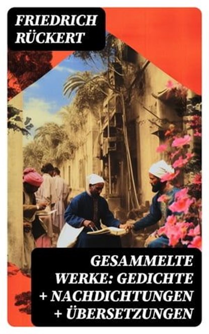 Gesammelte Werke: Gedichte + Nachdichtungen + Übersetzungen, Friedrich Rückert - Ebook - 8596547746393