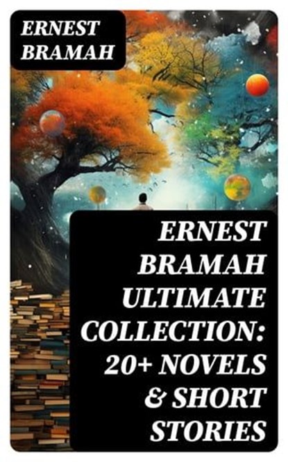 ERNEST BRAMAH Ultimate Collection: 20+ Novels & Short Stories, Ernest Bramah - Ebook - 8596547746706