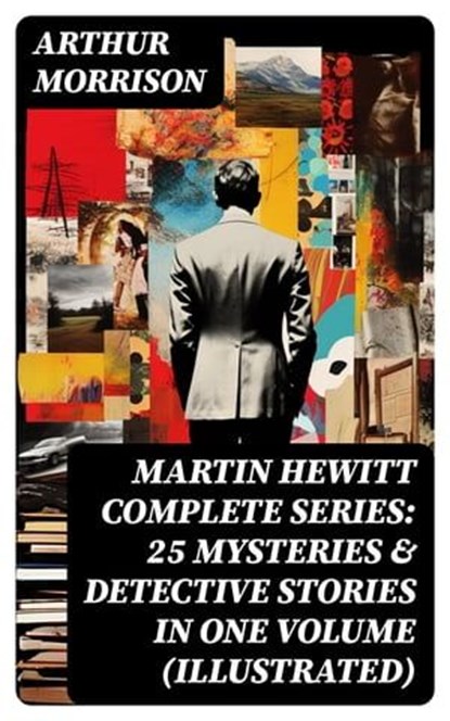 MARTIN HEWITT Complete Series: 25 Mysteries & Detective Stories in One Volume (Illustrated), Arthur Morrison - Ebook - 8596547746997