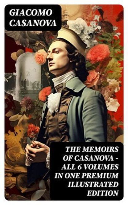 THE MEMOIRS OF CASANOVA - All 6 Volumes in One Premium Illustrated Edition, Giacomo Casanova - Ebook - 8596547747550