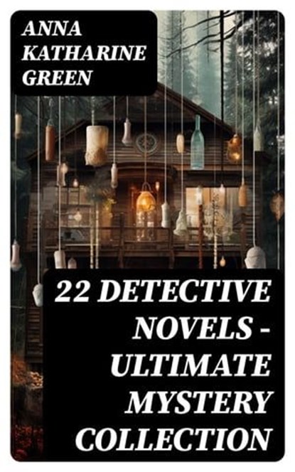22 DETECTIVE NOVELS - Ultimate Mystery Collection, Anna Katharine Green - Ebook - 8596547747864