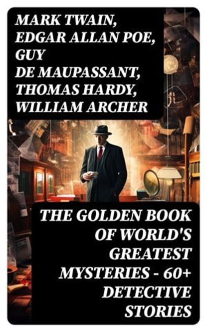 THE GOLDEN BOOK OF WORLD'S GREATEST MYSTERIES – 60+ Detective Stories, Mark Twain ; Edgar Allan Poe ; Guy de Maupassant ; Thomas Hardy ; William Archer ; Brander Matthews ; Ambrose Bierce ; Nathaniel Hawthorne ; Wilkie Collins ; E. F. Benson ; M. R. James ; E. T. A. Hoffmann ; Anton Chekhov ; Anna Katherine Green ; W. F. Har - Ebook - 8596547748212