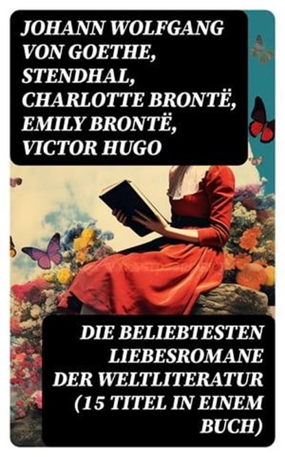 Die beliebtesten Liebesromane der Weltliteratur (15 Titel in einem Buch), Johann Wolfgang von Goethe ; Stendhal ; Charlotte Brontë ; Emily Brontë ; Victor Hugo ; Jane Austen ; Alexandre Dumas ; Rudyard Kipling ; George Sand ; Nathaniel Hawthorne ; Gabriele D'Annunzio ; Eugenie Marlitt ; Leo Tolstoi ; Elisabeth Bürstenbinder ; P - Ebook - 8596547748892