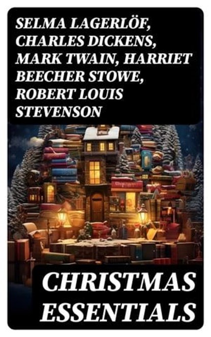 CHRISTMAS ESSENTIALS, Selma Lagerlöf ; Charles Dickens ; Mark Twain ; Harriet Beecher Stowe ; Robert Louis Stevenson ; Henry Wadsworth Longfellow ; George MacDonald ; William Wordsworth ; Carolyn Wells ; Sophie May ; Louisa May Alcott ; Walter Scott ; Anthony Trollope ; Rudyar - Ebook - 8596547749448