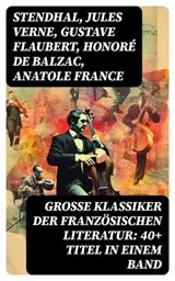 Große Klassiker der französischen Literatur: 40+ Titel in einem Band - Stendhal ; Jules Verne ; Gustave Flaubert ; Honoré de Balzac ; Anatole France ; Victor Hugo ; Alphonse Daudet ; Guy de Maupassant ; Edmond Rostand ; Alexandre Dumas ; François Rabelais ; George Sand ; Marcel Proust ; Alfred de Musset ; Charles Baudelaire  - 8596547749943
