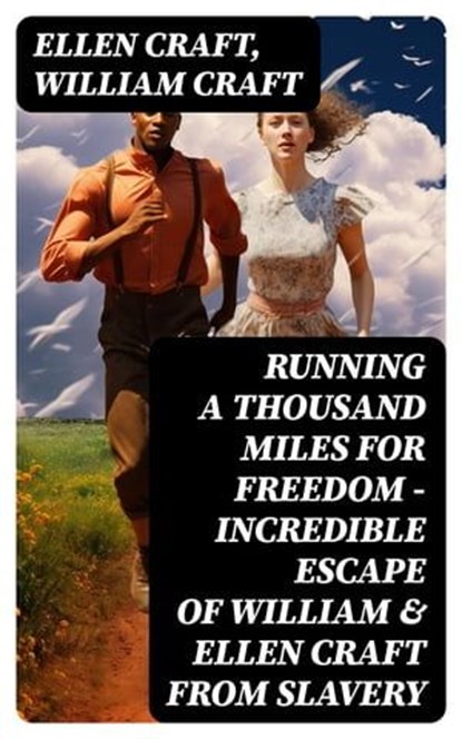 Running A Thousand Miles For Freedom – Incredible Escape of William & Ellen Craft from Slavery, Ellen Craft ; William Craft - Ebook - 8596547750079