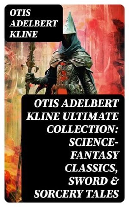OTIS ADELBERT KLINE Ultimate Collection: Science-Fantasy Classics, Sword & Sorcery Tales, Otis Adelbert Kline - Ebook - 8596547750192