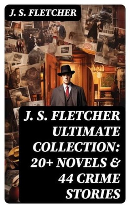 J. S. FLETCHER Ultimate Collection: 20+ Novels & 44 Crime Stories, J. S. Fletcher - Ebook - 8596547750864