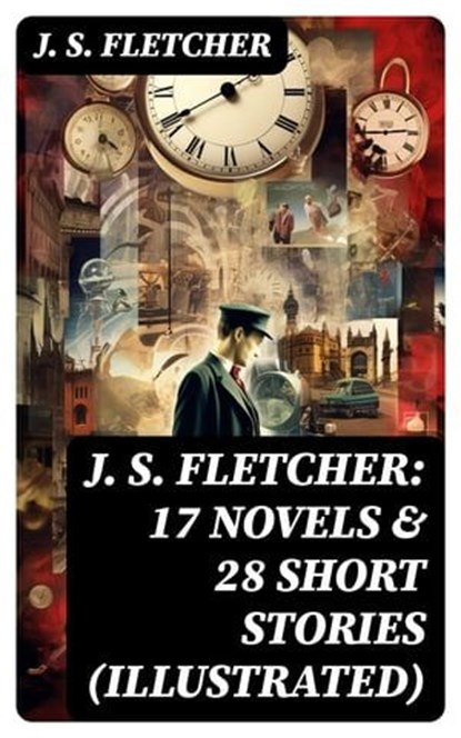 J. S. FLETCHER: 17 Novels & 28 Short Stories (Illustrated), J. S. Fletcher - Ebook - 8596547750871