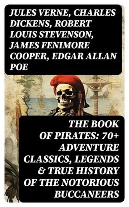 THE BOOK OF PIRATES: 70+ Adventure Classics, Legends & True History of the Notorious Buccaneers, Jules Verne ; Charles Dickens ; Robert Louis Stevenson ; James Fenimore Cooper ; Edgar Allan Poe ; William Hope Hodgson ; Howard Pyle ; Jack London ; Arthur Conan Doyle ; Richard Le Gallienne ; Walter Scott ; Daniel Defoe ; Alexandre Dumas ; Charles Ellms - Ebook - 8596547751175