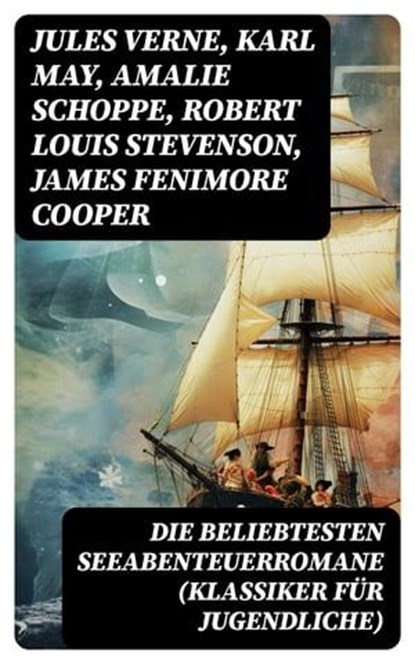 Die beliebtesten Seeabenteuerromane (Klassiker für Jugendliche), Jules Verne ; Karl May ; Amalie Schoppe ; Robert Louis Stevenson ; James Fenimore Cooper ; Edgar Allan Poe ; Joseph Conrad ; Herman Melville ; Jonathan Swift ; Daniel Defoe ; Johann David Wyss ; Alexandre Dumas ; Emilio Salgari ; Sophie Wörishöffer ; Fred - Ebook - 8596547751496