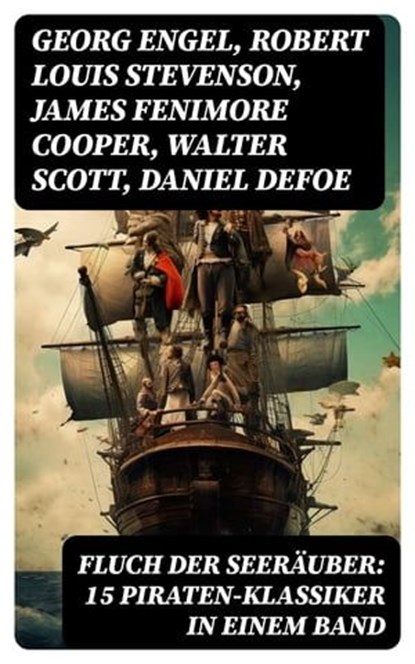 Fluch der Seeräuber: 15 Piraten-Klassiker in einem Band, Georg Engel ; Robert Louis Stevenson ; James Fenimore Cooper ; Walter Scott ; Daniel Defoe ; Emilio Salgari ; Frederick Kapitän Marryat - Ebook - 8596547751519