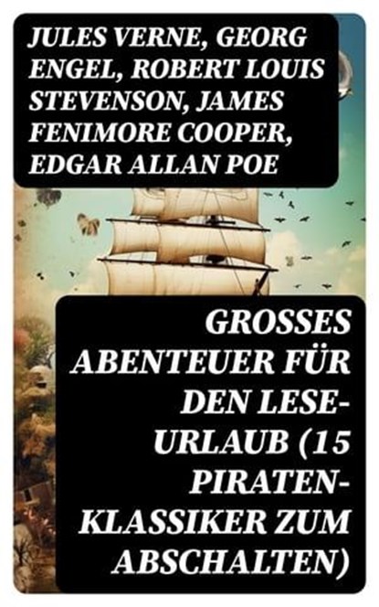 Großes Abenteuer für den Lese-Urlaub (15 Piraten-Klassiker zum Abschalten), Jules Verne ; Georg Engel ; Robert Louis Stevenson ; James Fenimore Cooper ; Edgar Allan Poe ; Daniel Defoe ; Emilio Salgari ; Frederick Kapitän Marryat ; Walther Kabel - Ebook - 8596547751526