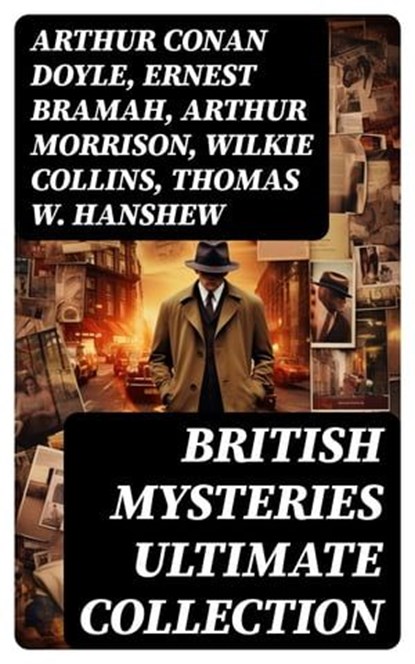 BRITISH MYSTERIES Ultimate Collection, Arthur Conan Doyle ; Ernest Bramah ; Arthur Morrison ; Wilkie Collins ; Thomas W. Hanshew ; Edgar Wallace ; Frank Froest ; J. S. Fletcher ; C. N. Williamson ; A. M. Williamson ; R. Austin Freeman ; E. W. Hornung ; G. K. Chesterton ; H. C. McNeile ; Victor - Ebook - 8596547751656