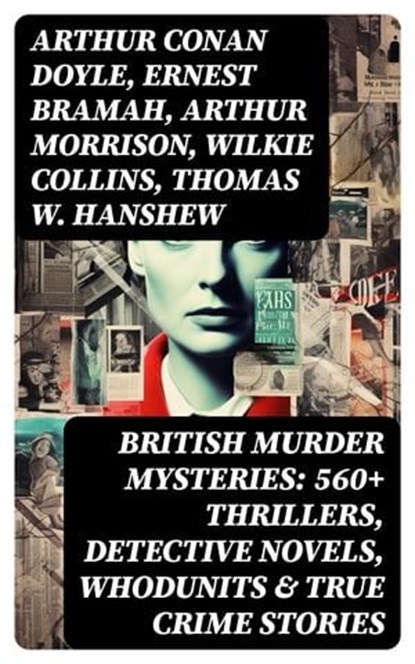 BRITISH MURDER MYSTERIES: 560+ Thrillers, Detective Novels, Whodunits & True Crime Stories, Arthur Conan Doyle ; Ernest Bramah ; Arthur Morrison ; Wilkie Collins ; Thomas W. Hanshew ; Edgar Wallace ; Frank Froest ; J. S. Fletcher ; C. N. Williamson ; A. M. Williamson ; R. Austin Freeman ; E. W. Hornung ; G. K. Chesterton ; H. C. McNeile ; Victor - Ebook - 8596547751717