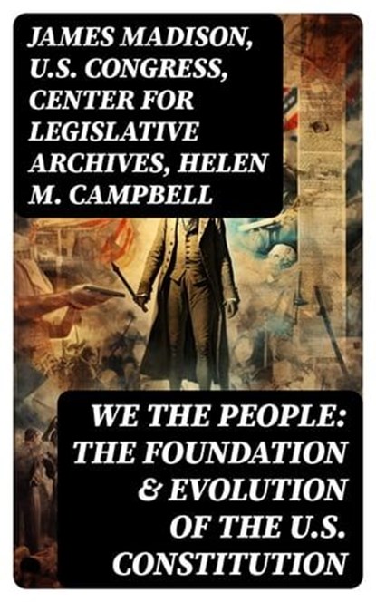 We the People: The Foundation & Evolution of the U.S. Constitution, James Madison ; U.S. Congress ; Center for Legislative Archives ; Helen M. Campbell - Ebook - 8596547752097