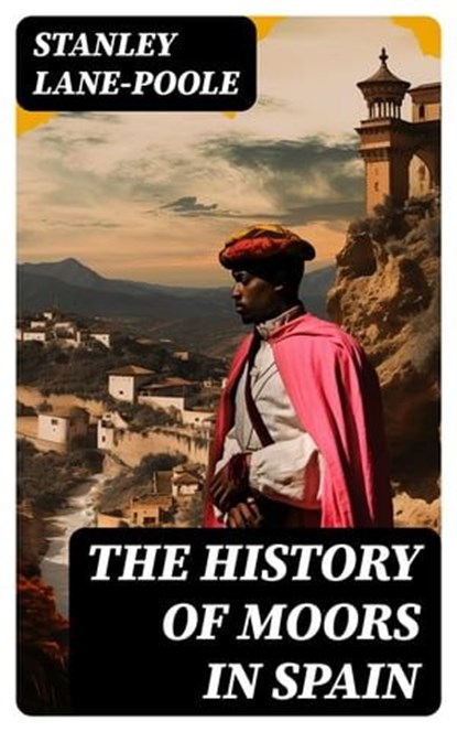 The History of Moors in Spain, Stanley Lane-Poole - Ebook - 8596547752325