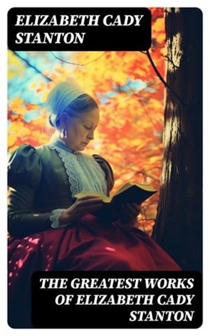 The Greatest Works of Elizabeth Cady Stanton, Elizabeth Cady Stanton - Ebook - 8596547753117