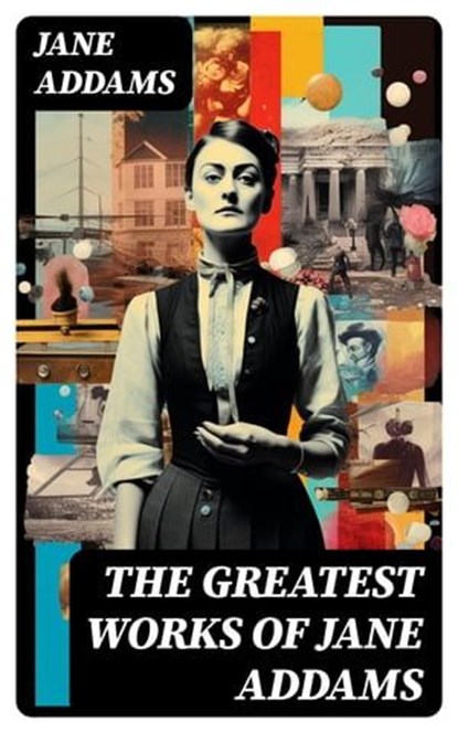 The Greatest Works of Jane Addams, Jane Addams - Ebook - 8596547753124