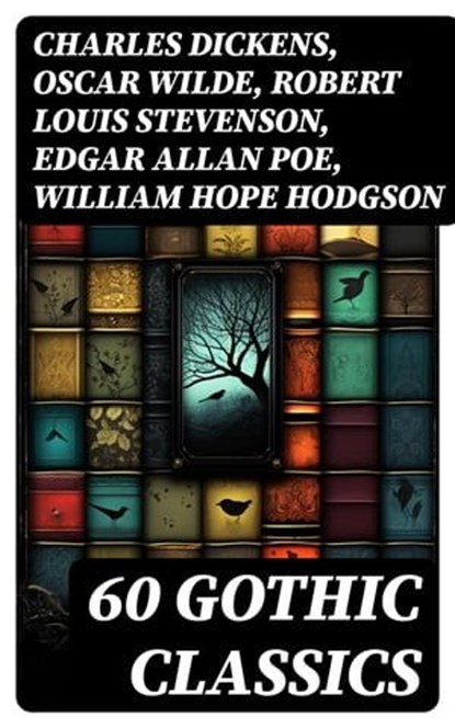 60 GOTHIC CLASSICS, Charles Dickens ; Oscar Wilde ; Robert Louis Stevenson ; Edgar Allan Poe ; William Hope Hodgson ; Joseph Sheridan Le Fanu ; Anna Katharine Green ; George MacDonald ; Bram Stoker ; Charlotte Brontë ; Emily Brontë ; William Godwin ; Henry James ; Victor Hug - Ebook - 8596547754930