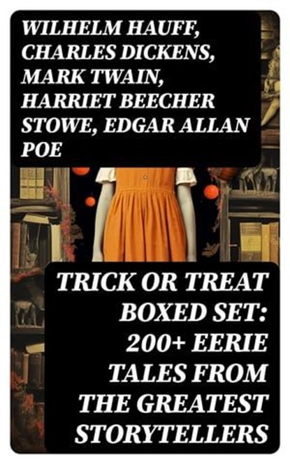 TRICK OR TREAT Boxed Set: 200+ Eerie Tales from the Greatest Storytellers, Wilhelm Hauff ; Charles Dickens ; Mark Twain ; Harriet Beecher Stowe ; Edgar Allan Poe ; William Hope Hodgson ; John Buchan ; George MacDonald ; Bram Stoker ; Anatole France ; Jack London ; Henry James ; Théophile Gautier ; Arthur Conan Doyle ; Richard Le - Ebook - 8596547755005
