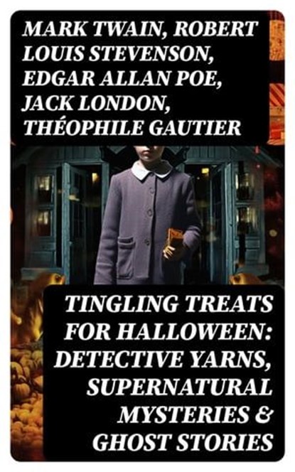 Tingling Treats for Halloween: Detective Yarns, Supernatural Mysteries & Ghost Stories, Mark Twain ; Robert Louis Stevenson ; Edgar Allan Poe ; Jack London ; Théophile Gautier ; Arthur Conan Doyle ; Ralph Adams Cram ; Guy de Maupassant ; Thomas Hardy ; William Archer ; Daniel Defoe ; Cleveland Moffett ; Rudyard Kipling ; Ambrose Bierce ; Fre - Ebook - 8596547755029