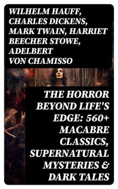 The Horror Beyond Life's Edge: 560+ Macabre Classics, Supernatural Mysteries & Dark Tales, Wilhelm Hauff ; Charles Dickens ; Mark Twain ; Harriet Beecher Stowe ; Adelbert von Chamisso ; Oscar Wilde ; Robert Louis Stevenson ; Edgar Allan Poe ; William Hope Hodgson ; Joseph Sheridan Le Fanu ; John Buchan ; Louis Tracy ; Bram Stoker ; Anatole Fran - Ebook - 8596547755081