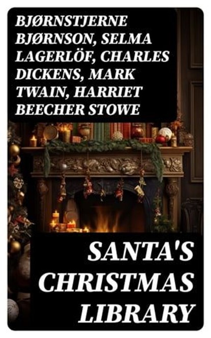 Santa's Christmas Library, Bjørnstjerne Bjørnson ; Selma Lagerlöf ; Charles Dickens ; Mark Twain ; Harriet Beecher Stowe ; Martin Luther ; Robert Louis Stevenson ; William Shakespeare ; Henry Wadsworth Longfellow ; Max Brand ; William Wordsworth ; Carolyn Wells ; Charles Mackay ; J - Ebook - 8596547755227