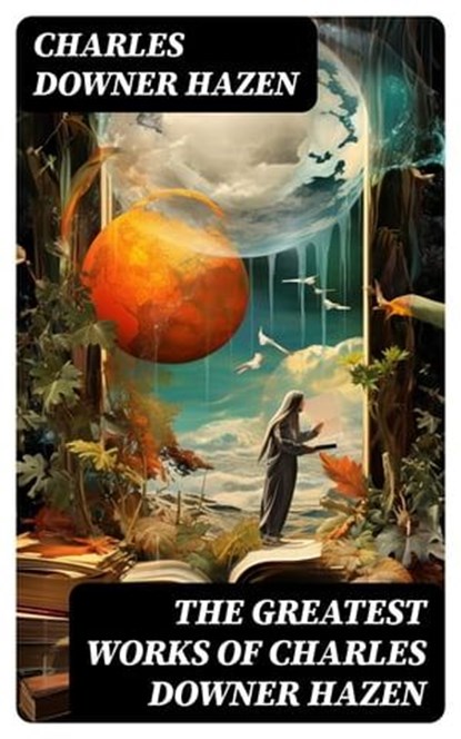 The Greatest Works of Charles Downer Hazen, Charles Downer Hazen - Ebook - 8596547755432