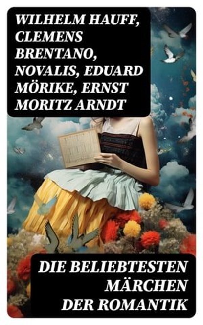 Die beliebtesten Märchen der Romantik, Wilhelm Hauff ; Clemens Brentano ; Novalis ; Eduard Mörike ; Ernst Moritz Arndt ; Brüder Grimm ; Josef Freiherr von Eichendorff - Ebook - 8596547756644