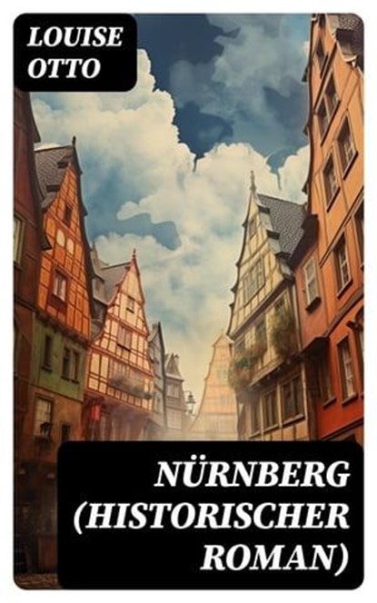 Nürnberg (Historischer Roman), Louise Otto ; Dominik Pfeiffer - Ebook - 8596547756699