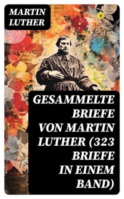 Gesammelte Briefe von Martin Luther (323 Briefe in einem Band), Martin Luther ; Patrick Lehmann - Ebook - 8596547757054