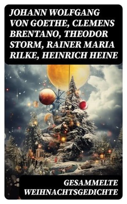 Gesammelte Weihnachtsgedichte, Johann Wolfgang von Goethe ; Clemens Brentano ; Theodor Storm ; Rainer Maria Rilke ; Heinrich Heine ; Theodor Fontane ; Ludwig Thoma ; Hedwig Lachmann ; Martin Luther ; Joachim Ringelnatz ; Heinrich Seidel ; Kurt Tucholsky ; Anna Ritter - Ebook - 8596547757276