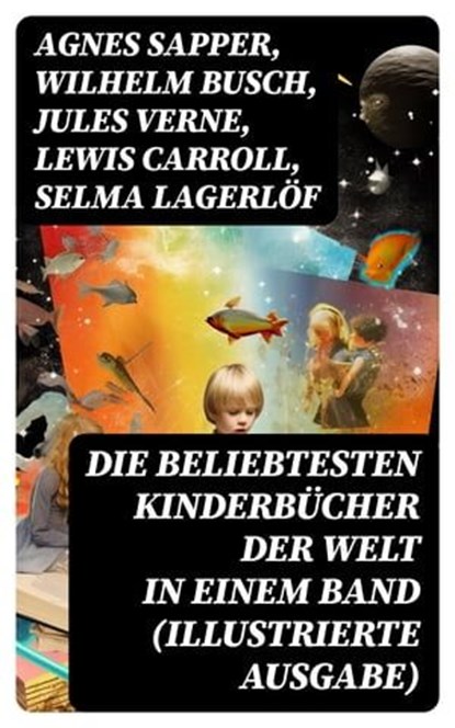 Die beliebtesten Kinderbücher der Welt in einem Band (Illustrierte Ausgabe), Agnes Sapper ; Wilhelm Busch ; Jules Verne ; Lewis Carroll ; Selma Lagerlöf ; Johanna Spyri ; Charles Dickens ; Heinrich Hoffmann ; Mark Twain ; Gerdt von Bassewitz ; Harriet Beecher Stowe ; Robert Louis Stevenson ; Julius Wolff ; Frances Hodgson Burnett  - Ebook - 8596547760474