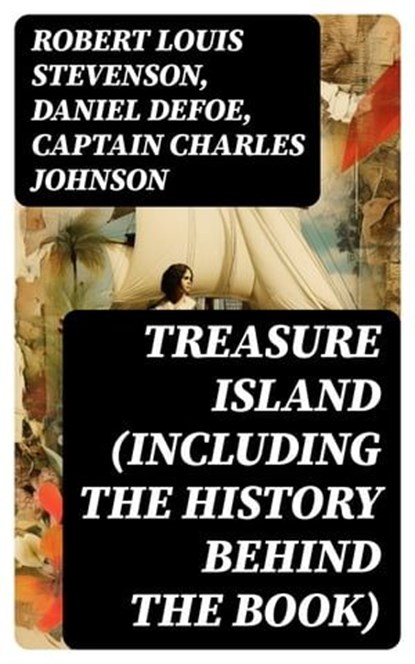 Treasure Island (Including the History Behind the Book), Robert Louis Stevenson ; Daniel Defoe ; Captain Charles Johnson ; Connor Remington - Ebook - 8596547760702
